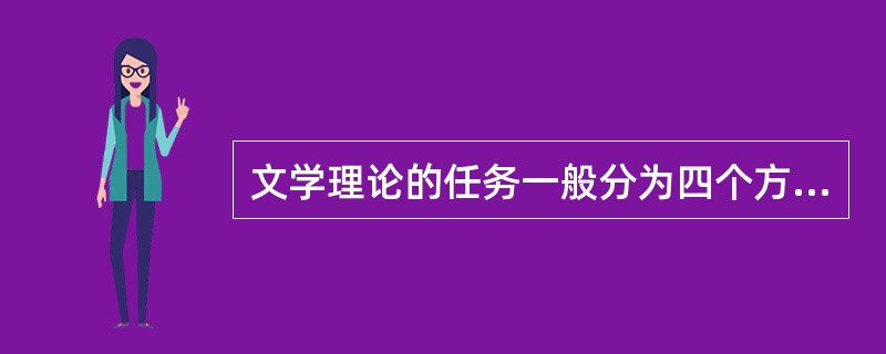 文学理论的任务一般分为四个方面：即（）、文学创作论、（）和文学接受论。文学理论的