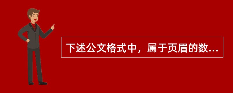 下述公文格式中，属于页眉的数据项是（）