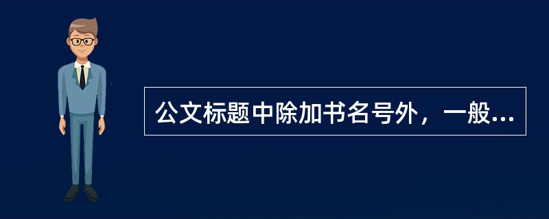 公文标题中除加书名号外，一般不用（）。