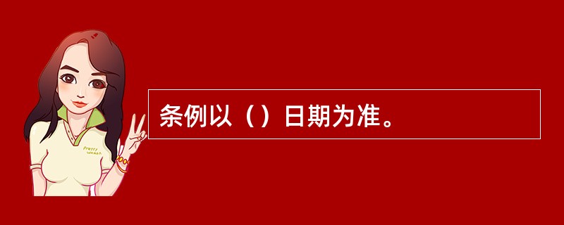 条例以（）日期为准。