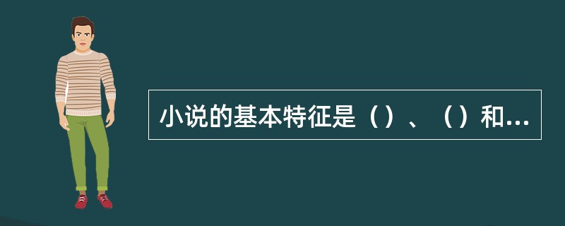 小说的基本特征是（）、（）和（）。