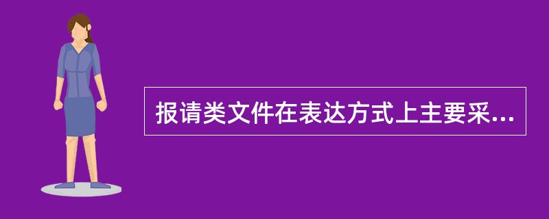 报请类文件在表达方式上主要采用（）。