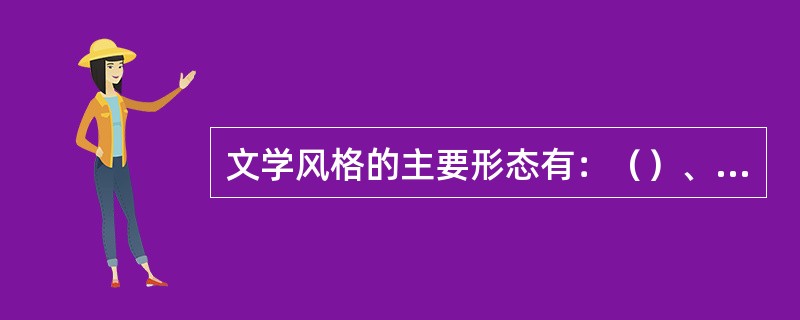 文学风格的主要形态有：（）、（）、刚健与柔婉，（）。