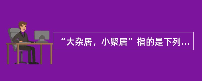 “大杂居，小聚居”指的是下列哪个民族的居住生活方式（）