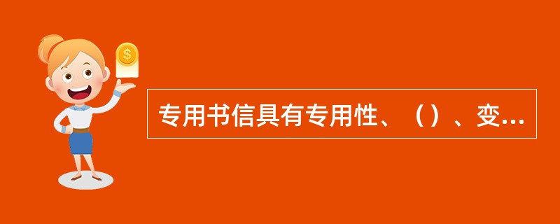 专用书信具有专用性、（）、变异性、时效性等特点。