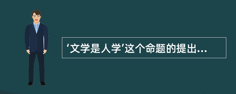 ‘文学是人学’这个命题的提出者是（）