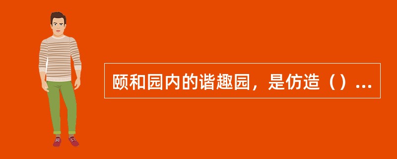 颐和园内的谐趣园，是仿造（）而建，颇有北国江南之趣味。