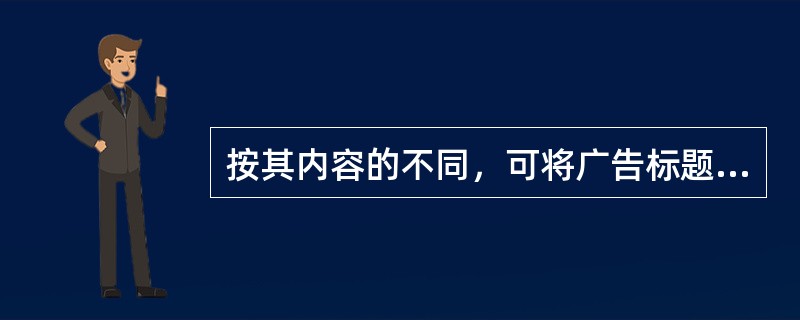 按其内容的不同，可将广告标题分为（）标题和（）标题两种。