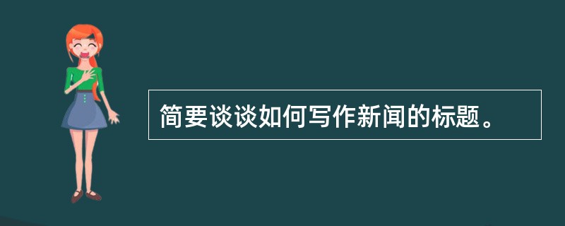 简要谈谈如何写作新闻的标题。