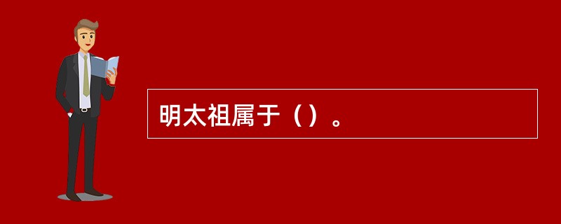 明太祖属于（）。