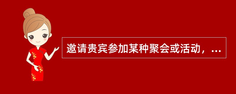 邀请贵宾参加某种聚会或活动，请柬必须写明（）