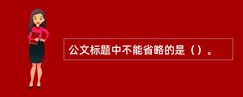 公文标题中不能省略的是（）。