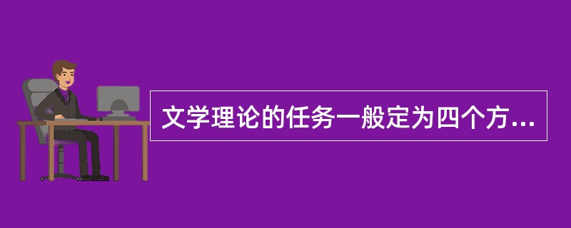 文学理论的任务一般定为四个方面，即：文学本质论，（），（）和接受论。