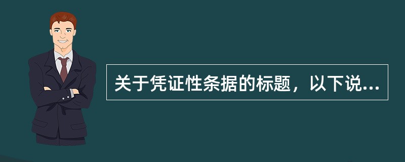 关于凭证性条据的标题，以下说法不正确的是（）。