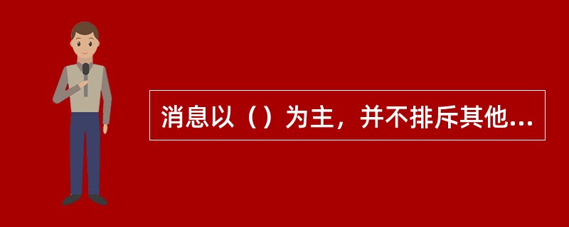 消息以（）为主，并不排斥其他表达方式。