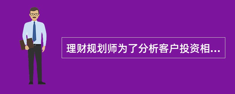 理财规划师为了分析客户投资相关信息以及客户未来各项需求，帮助客户确定各项投资目标