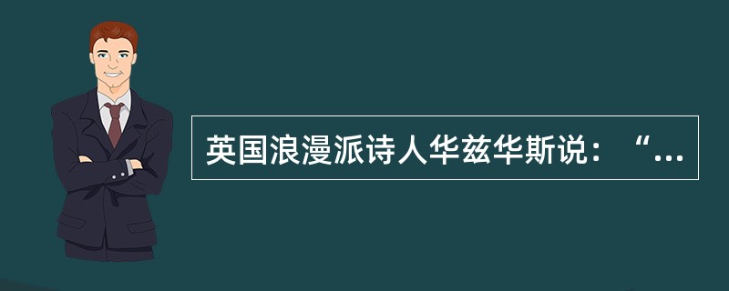 英国浪漫派诗人华兹华斯说：“诗是强烈情感的自然流露。它起源于在平静中回忆起来的情