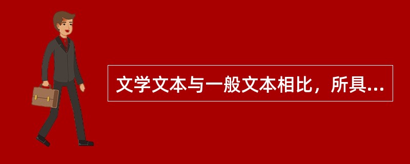 文学文本与一般文本相比，所具有的自身特点有哪些？