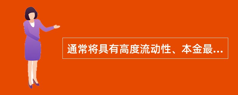 通常将具有高度流动性、本金最安全的资产叫做无风险资产。下列哪一项资产的安全性最高