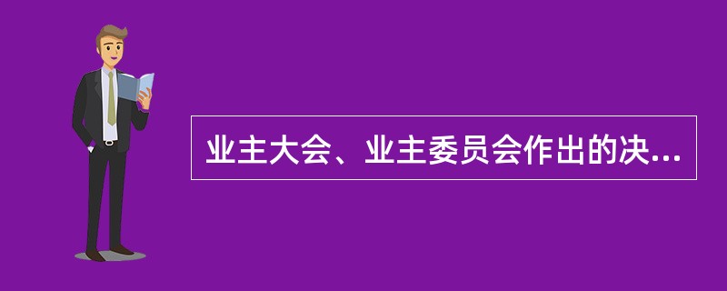 业主大会、业主委员会作出的决定违反法律、法规的，物业所在地的区、县人民政府房地产