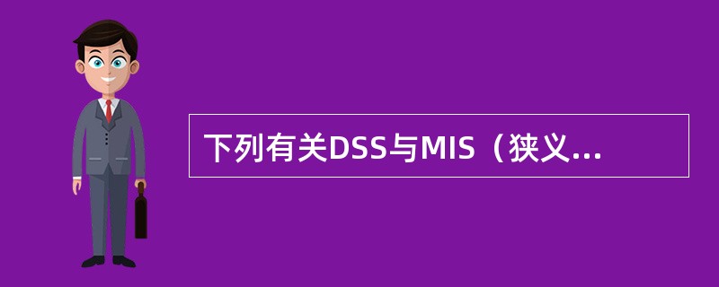 下列有关DSS与MIS（狭义）的区别的说法正确的有（）。