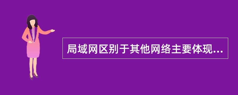 局域网区别于其他网络主要体现在（）。