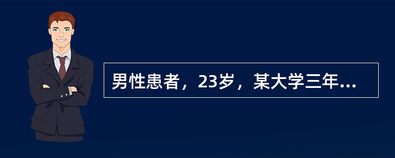男性患者，23岁，某大学三年级学生。自入大学以来，从不和宿舍同学一起聊天、谈话，
