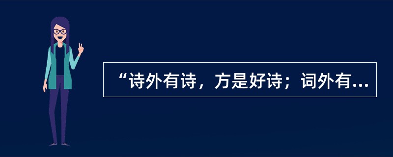 “诗外有诗，方是好诗；词外有词，方是好词，”作者是（）