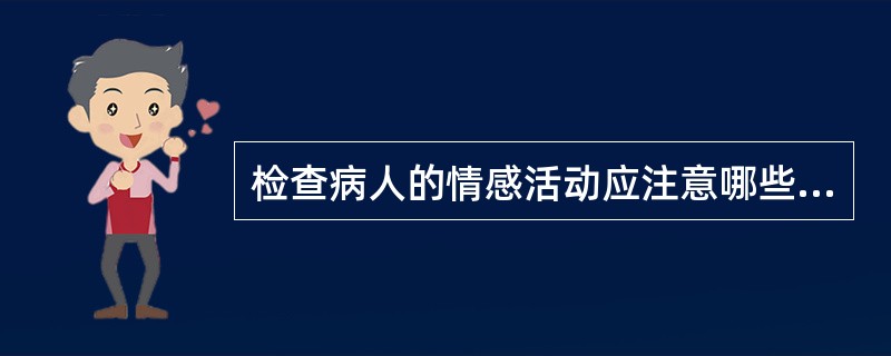 检查病人的情感活动应注意哪些方面（）