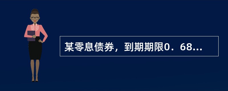 某零息债券，到期期限0．6846年，面值100，发行价95．02元，其到期收益率