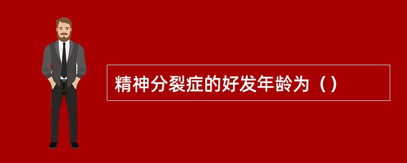 精神分裂症的好发年龄为（）