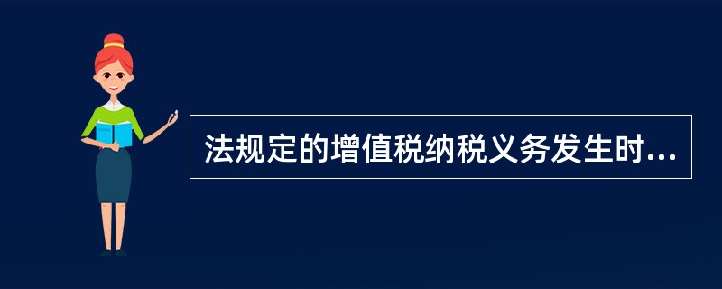 法规定的增值税纳税义务发生时间说法正确的有（）??