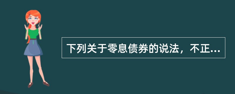 下列关于零息债券的说法，不正确的是（）。