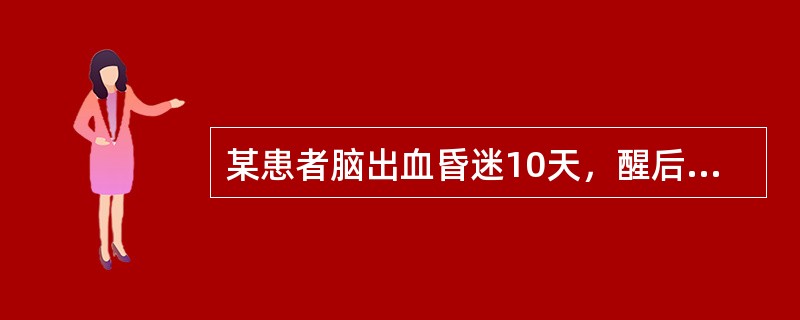 某患者脑出血昏迷10天，醒后不知如何来到医院（）