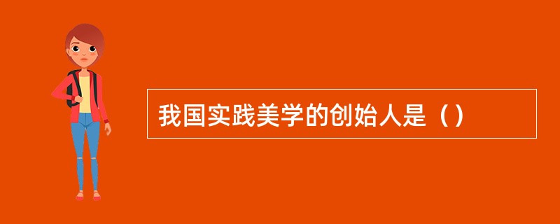 我国实践美学的创始人是（）