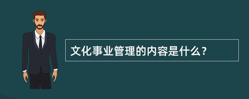 文化事业管理的内容是什么？