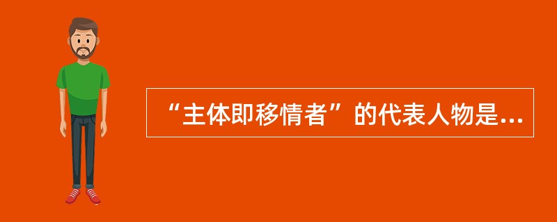 “主体即移情者”的代表人物是（）。