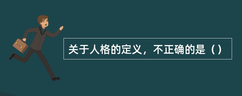 关于人格的定义，不正确的是（）