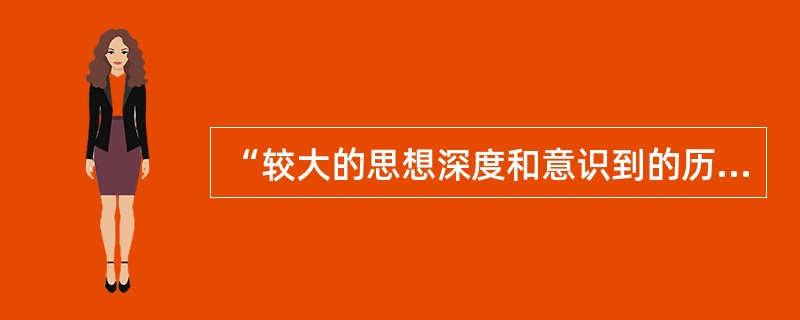 “较大的思想深度和意识到的历史内容，同莎士比亚剧作的情节的生动性和丰富性的完美的