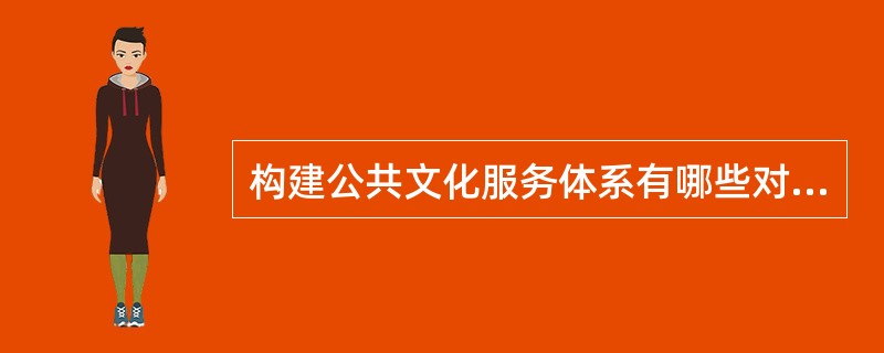 构建公共文化服务体系有哪些对策？