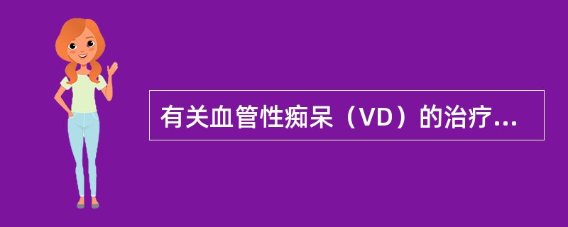 有关血管性痴呆（VD）的治疗以下哪项不对（）