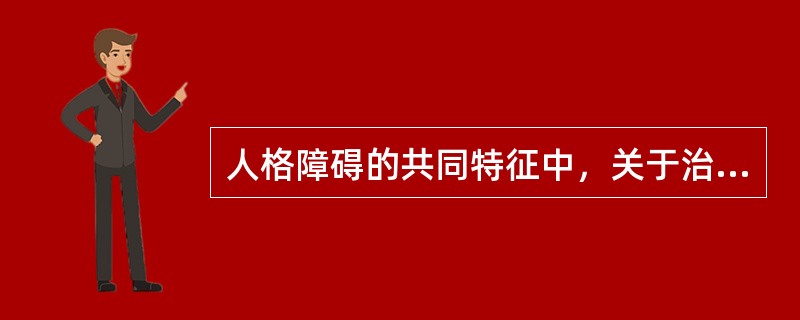 人格障碍的共同特征中，关于治疗的描述，正确的是（）