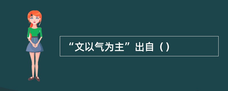 “文以气为主”出自（）