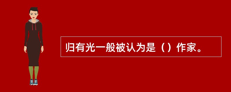 归有光一般被认为是（）作家。