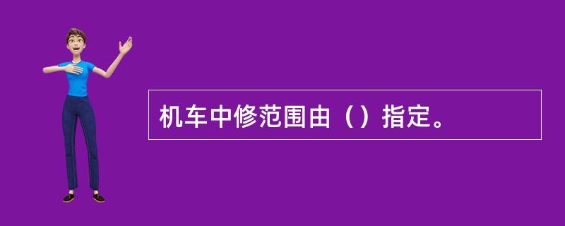 机车中修范围由（）指定。