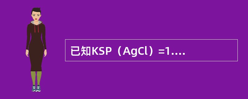 已知KSP（AgCl）=1.2×10-10，在0.006mol/LNaCl溶液中