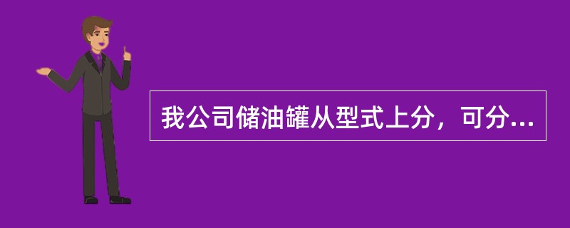 我公司储油罐从型式上分，可分为（）和（）两种。