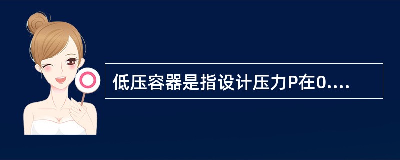 低压容器是指设计压力P在0.1和（）MPa之间。