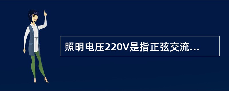 照明电压220V是指正弦交流电压的（）值。