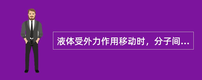 液体受外力作用移动时，分子间产生的（）大小称为粘度。